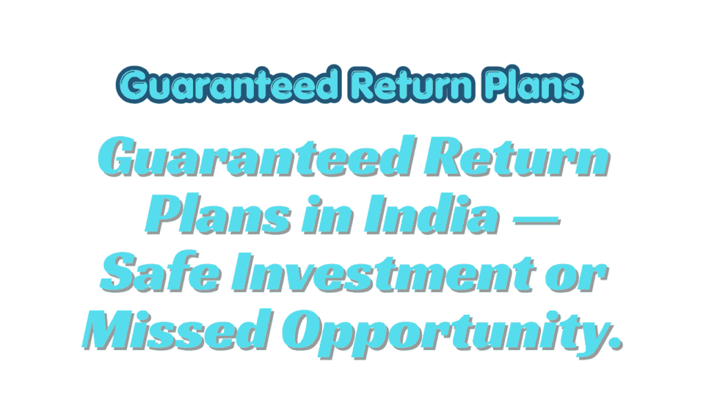 Guaranteed Return Plans in India — Safe Investment or Missed Opportunity 1 Guaranteed Return Plans