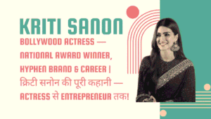 Kriti Sanon Biography – Bollywood Actress — National Award Winner, Hyphen Brand & Career | क्रिटी सनोन की पूरी कहानी — Actress से Entrepreneur तक 15 kriti Sanon