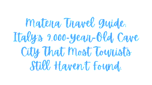 Matera Travel Guide: Italy's 9,000-Year-Old Cave City That Most Tourists Still Haven't Found 9 Matera Travel Guide