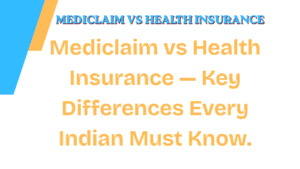 Mediclaim vs Health Insurance — Key Differences Every Indian Must Know 2 Mediclaim vs Health Insurance