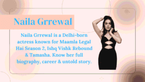 Naila Grrewal — नैला ग्रेवाल: Delhi की वो Outsider जिसने Bollywood को अपनी शर्तों पर जीता 6 Naila Grrewal 1