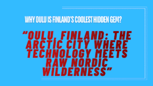 Oulu, Finland: The Arctic Tech Hub Where Nature Meets Innovation 12 Oulu, Finland