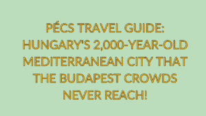 Pécs Travel Guide: Hungary's 2,000-Year-Old Mediterranean City That the Budapest Crowds Never Reach 6 Pécs Travel Guide