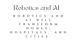 Robotics and AI Will Transform Homes, Hospitals, and Cities 4 Robotics and AI