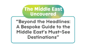 The Middle East Uncovered: A Bespoke Guide to the Region's Most Essential Destinations 5 The Middle East Uncovered