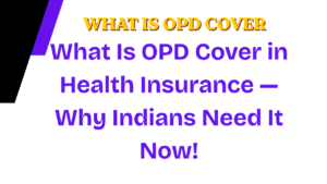 What Is OPD Cover in Health Insurance — Why Indians Need It Now 3 What Is OPD Cover