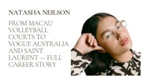 Natasha Neilson Biography 2026: From Macau Volleyball Courts to Vogue Australia and Saint Laurent — Full Career Story 15 Natasha Neilson