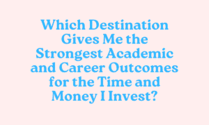Which Destination Gives Me the Strongest Academic and Career Outcomes for the Time and Money I Invest? 6 Academic and Career Outcomes