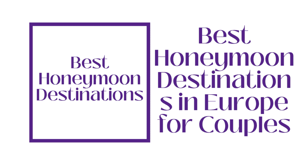 Best Honeymoon Destinations in Europe for Couples 1 Best Honeymoon Destinations