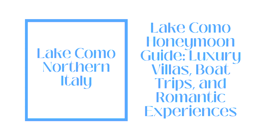 Lake Como Honeymoon Guide: Luxury Villas, Boat Trips, and Romantic Experiences 1 Lake Como Northern Italy