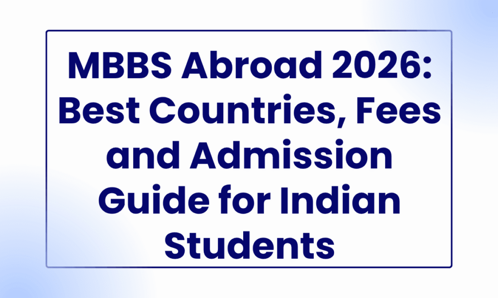 MBBS Abroad for Indian Students in 2026: Countries, Fees, Eligibility & More 1 MBBS Abroad 2026