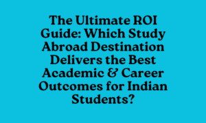 Best Study Abroad Destinations for Indian Students: ROI & Career Outcomes 5 Study Abroad Destinations