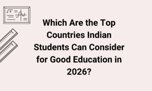 Which Countries Offer the Best Study Options for Indian Students in 2026? 8 Top Countries Indian Students