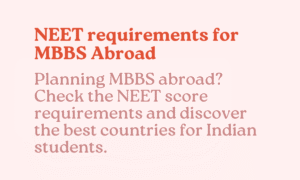 NEET Score Required for MBBS Abroad? Best Countries for Indian Students by Exam Requirements 3 NEET requirements for MBBS Abroad