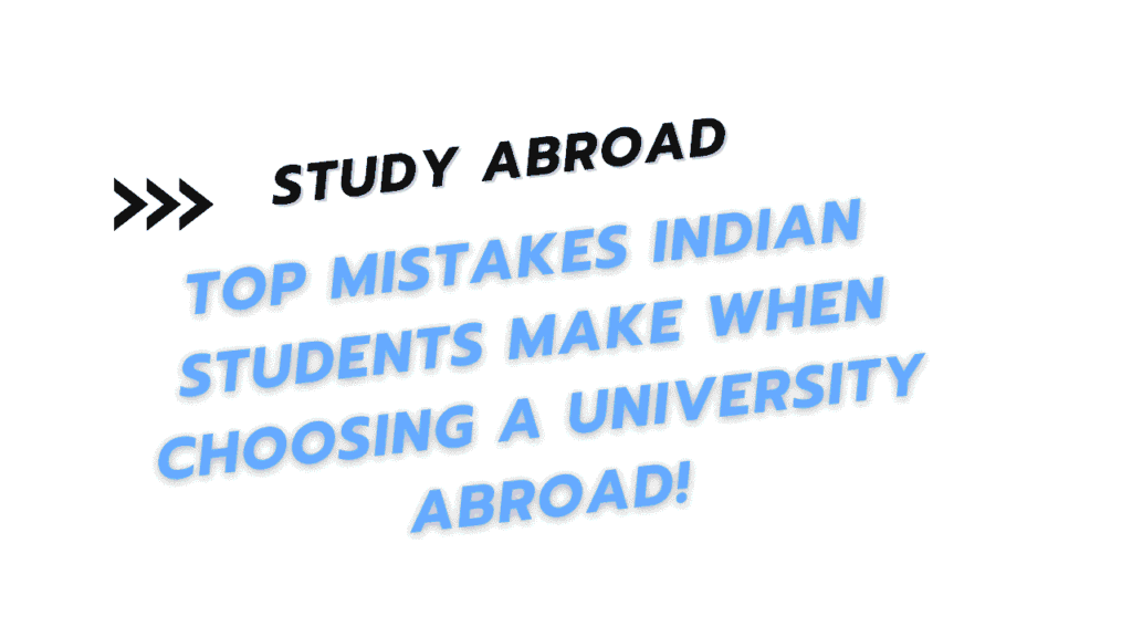Top Mistakes Indian Students Make When Choosing a University Abroad and How to Avoid Them (2026–2027) 1 Study Abroad