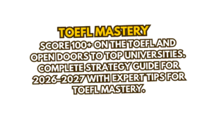 TOEFL Mastery: The Complete Strategy to Score 100+ and Unlock Top University Admissions (2026–2027) 9 TOEFL Mastery