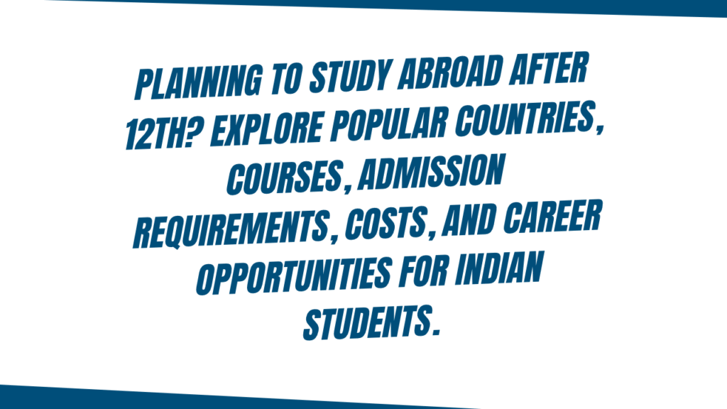 Study Abroad After 12th for Indian Students: Complete Country and Course Guide 1 study abroad after 12th
